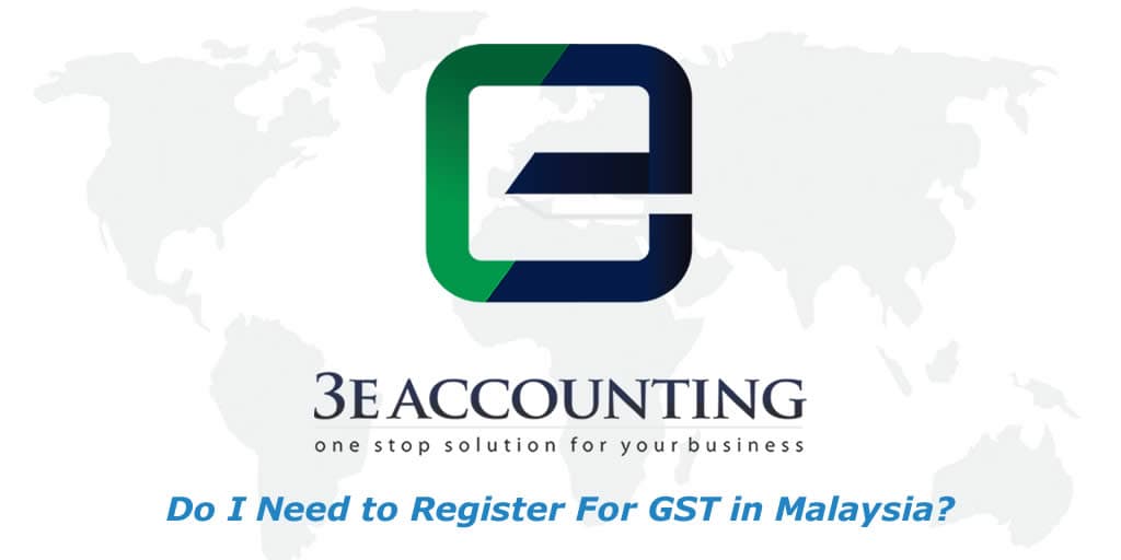 Perlukah Saya Mendaftar Bagi Gst Di Malaysia 3e Accounting