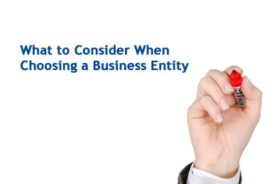 What to Consider When Choosing a Business Entity What to Consider When Choosing a Business Entity