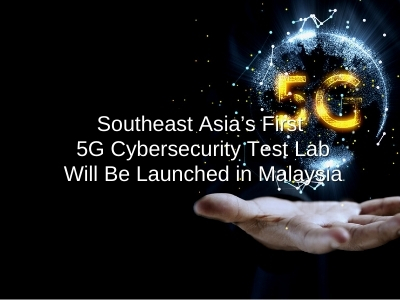 Southeast Asia’s First 5G Cybersecurity Test Lab Will Be Launched in Malaysia