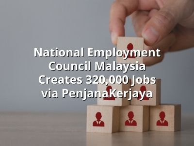 National Employment Council Malaysia Creates 320,000 Jobs via PenjanaKerjaya National Employment Council Malaysia Creates 320,000 Jobs via PenjanaKerjaya