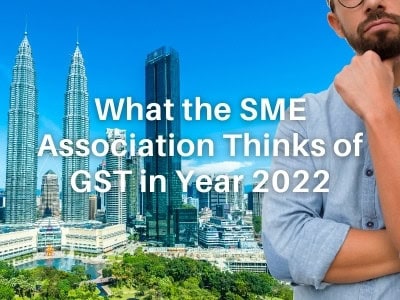 What the SME Association Thinks of GST in Year 2022 What the SME Association Thinks of GST in Year 2022