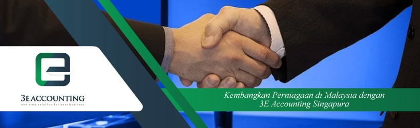 Kembangkan Perniagaan di Malaysia dengan 3E Accounting Singapura Kembangkan Perniagaan di Malaysia dengan 3E Accounting Singapura
