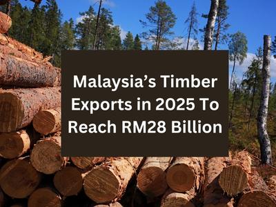 Malaysia’s Timber Exports in 2025 To Reach RM28 Billion Malaysia’s Timber Exports in 2025 To Reach RM28 Billion