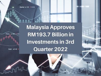 Malaysia Approves RM193.7 Billion in Investments in 3rd Quarter 2022 Malaysia Approves RM193.7 Billion in Investments in 3rd Quarter 2022