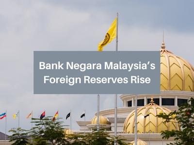 Bank Negara Malaysia’s Foreign Reserves Rise