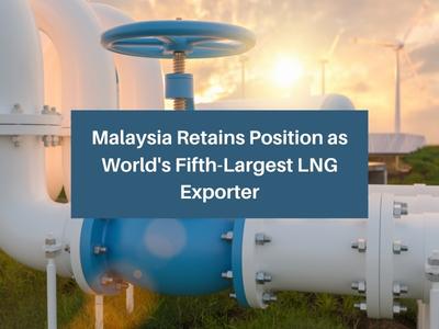 Malaysia Retains Position as World’s Fifth-Largest LNG Exporter Malaysia Retains Position as World's Fifth-Largest LNG Exporter