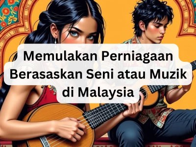 Memulakan Perniagaan Berasaskan Seni atau Muzik di Malaysia