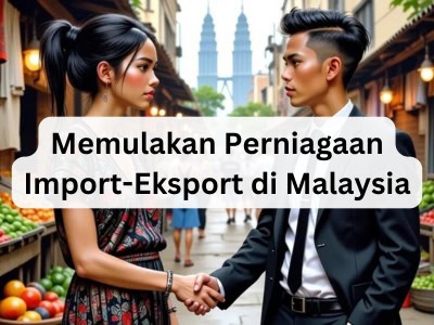 Memulakan Perniagaan Import-Eksport di Malaysia