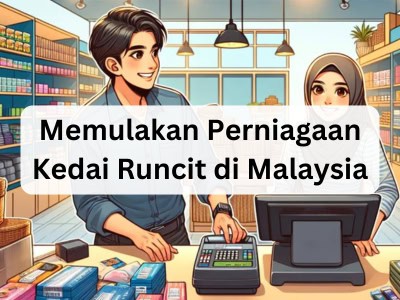 Memulakan Perniagaan Kedai Runcit di Malaysia