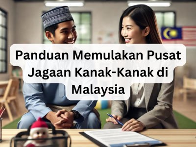 Panduan Memulakan Pusat Jagaan Kanak-Kanak di Malaysia
