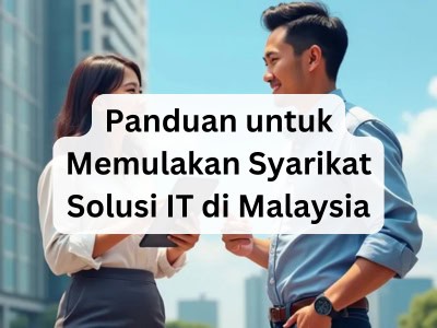 Panduan untuk Memulakan Syarikat Solusi IT di Malaysia