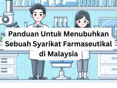 Panduan Untuk Menubuhkan Sebuah Syarikat Farmaseutikal di Malaysia