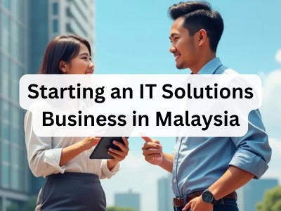 Starting an IT Solutions Business in Malaysia - 7 Steps to Success