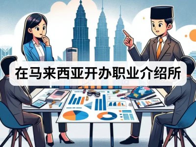 在马来西亚开办职业介绍所