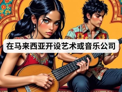在马来西亚开设艺术或音乐公司