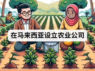 在马来西亚设立农业公司