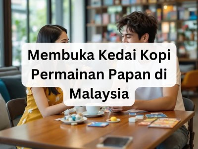 Membuka Kedai Kopi Permainan Papan di Malaysia