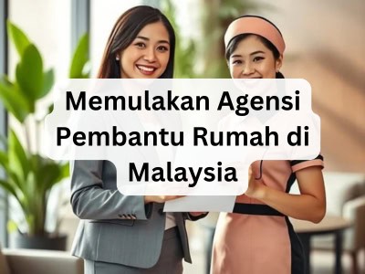 Memulakan Agensi Pembantu Rumah di Malaysia