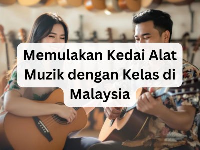 Memulakan Kedai Alat Muzik dengan Kelas di Malaysia