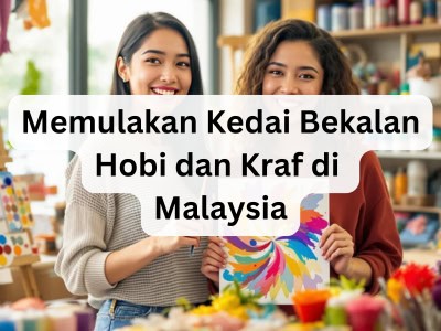 Memulakan Kedai Bekalan Hobi dan Kraf di Malaysia