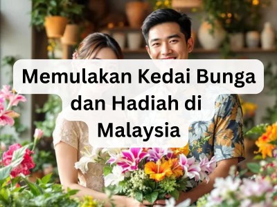 Memulakan Kedai Bunga dan Hadiah di Malaysia