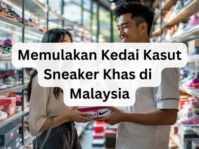 Memulakan Kedai Kasut Sneaker Khas di Malaysia