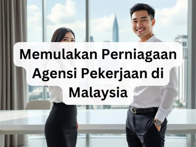 Memulakan Perniagaan Agensi Pekerjaan di Malaysia