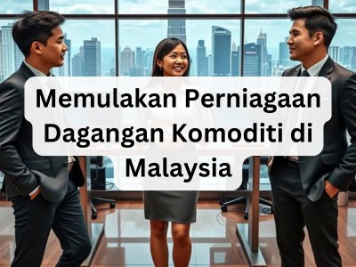Memulakan Perniagaan Dagangan Komoditi di Malaysia
