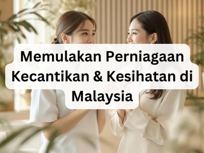 Memulakan Perniagaan Kecantikan & Kesihatan di Malaysia