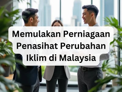 Memulakan Perniagaan Penasihat Perubahan Iklim di Malaysia