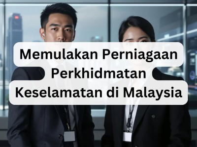 Memulakan Perniagaan Perkhidmatan Keselamatan di Malaysia