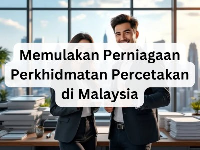 Memulakan Perniagaan Perkhidmatan Percetakan di Malaysia