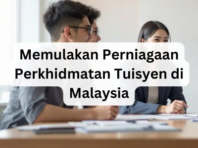 Memulakan Perniagaan Perkhidmatan Tuisyen di Malaysia