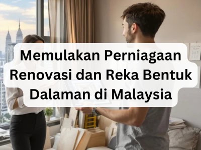 Memulakan Perniagaan Renovasi dan Reka Bentuk Dalaman di Malaysia