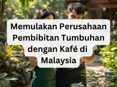 Memulakan Perusahaan Pembibitan Tumbuhan dengan Kafé di Malaysia