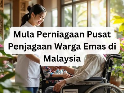 Mula Perniagaan Pusat Penjagaan Warga Emas di Malaysia