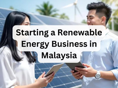 Renewable Energy Business in Malaysia - 4 Steps to Success - Starting A Small Renewable Energy Business