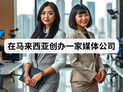 在马来西亚创办一家媒体公司