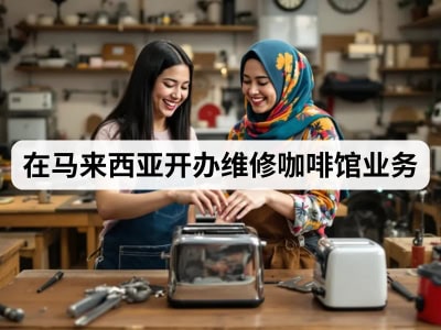 在马来西亚开办维修咖啡馆业务