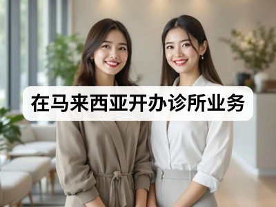 在马来西亚开办诊所业务