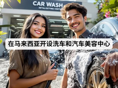 在马来西亚开设洗车和汽车美容中心