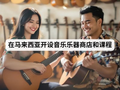在马来西亚开设音乐乐器商店和课程