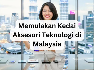 Memulakan Kedai Aksesori Teknologi di Malaysia