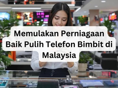 Memulakan Perniagaan Baik Pulih Telefon Bimbit di Malaysia