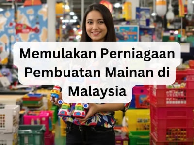 Memulakan Perniagaan Pembuatan Mainan di Malaysia