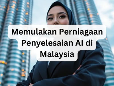 Memulakan Perniagaan Penyelesaian AI di Malaysia