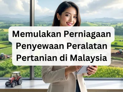 Memulakan Perniagaan Penyewaan Peralatan Pertanian di Malaysia