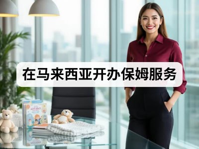 在马来西亚开办保姆服务