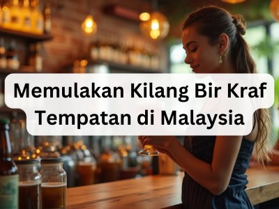 Memulakan Kilang Bir Kraf Tempatan di Malaysia