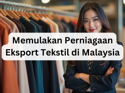 Memulakan Perniagaan Eksport Tekstil di Malaysia